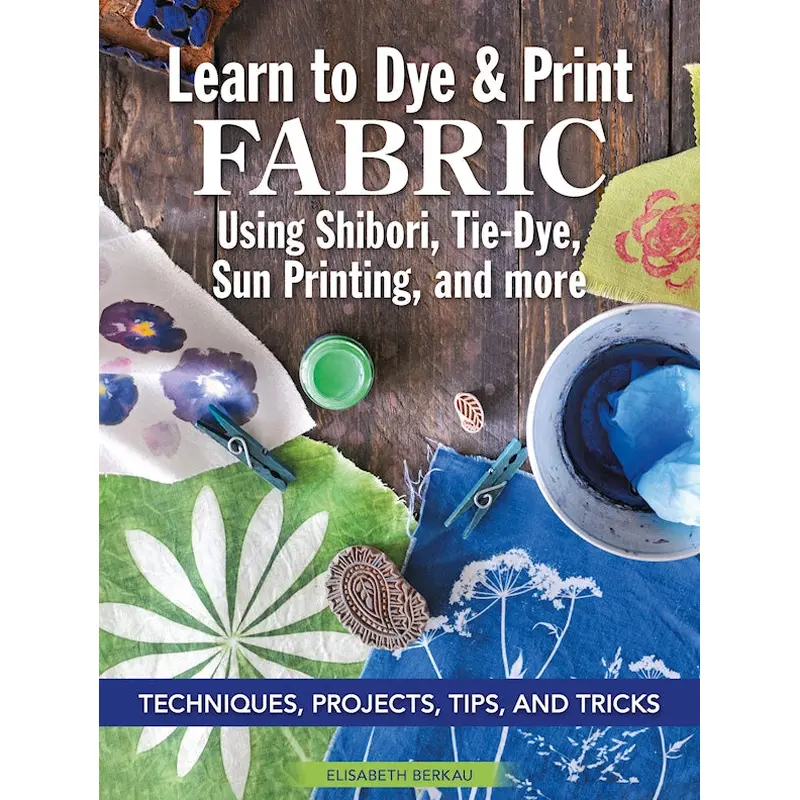 Learn to Dye & Print Fabric Using Shibori, Tie-Dye, Sun Printing, and more